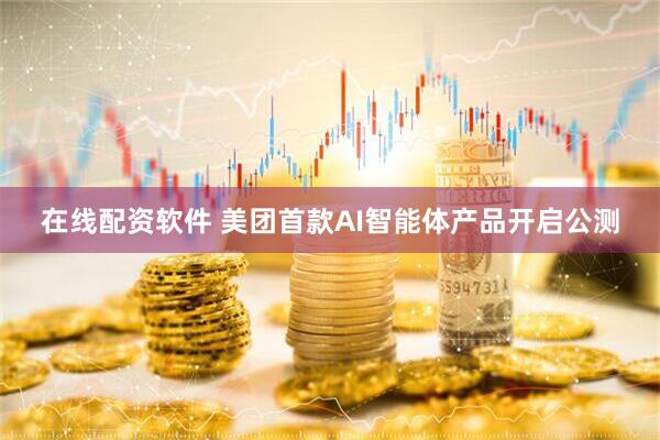 在线配资软件 美团首款AI智能体产品开启公测
